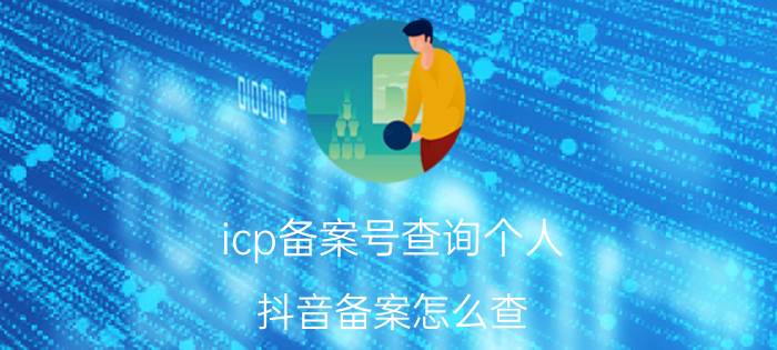 icp备案号查询个人 抖音备案怎么查？